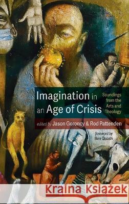 Imagination in an Age of Crisis: Soundings from the Arts and Theology Goroncy, Jason 9781666706895