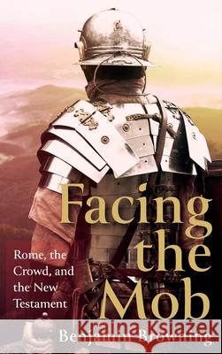 Facing the Mob Benjamin Browning 9781666706987 Pickwick Publications