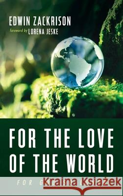 For the Love of the World Edwin Zackrison Lorena Jeske 9781666707106 Resource Publications (CA)