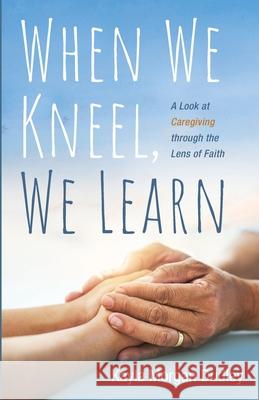 When We Kneel, We Learn Kayla Morgan Dudley 9781666707212 Resource Publications (CA)