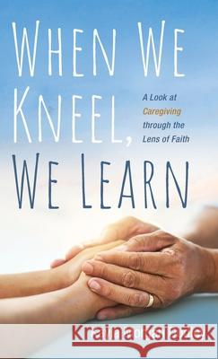 When We Kneel, We Learn Kayla Morgan Dudley 9781666707229 Resource Publications (CA)