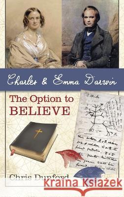 Charles and Emma Darwin: The Option to Believe Chris Dunford 9781666707311 Wipf & Stock Publishers