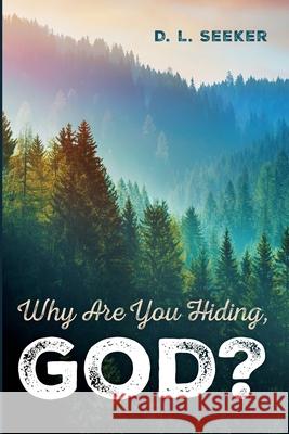 Why Are You Hiding, God? D. L. Seeker 9781666707755 Resource Publications (CA)