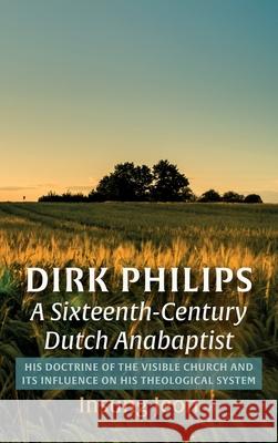 Dirk Philips, A Sixteenth-Century Dutch Anabaptist Insung Jeon 9781666707915