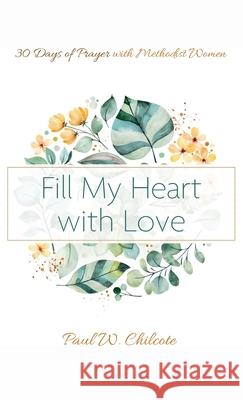 Fill My Heart with Love Paul W. Chilcote 9781666708158 Cascade Books