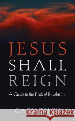 Jesus Shall Reign Gary Tuck 9781666708189
