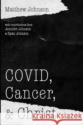 COVID, Cancer, and Christ Matthew Johnson Jennifer Johnson Ryan Johnson 9781666708202