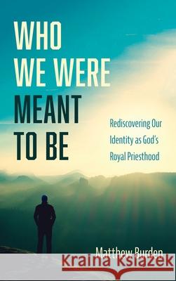 Who We Were Meant to Be Matthew Burden 9781666708752 Wipf & Stock Publishers