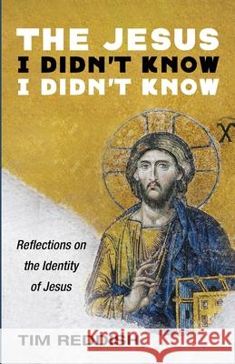 The Jesus I Didn't Know I Didn't Know Tim Reddish 9781666708776 Wipf & Stock Publishers