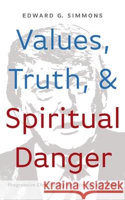 Values, Truth, and Spiritual Danger Edward G. Simmons 9781666708875 Wipf & Stock Publishers