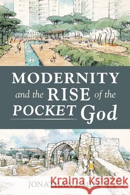 Modernity and the Rise of the Pocket God Jonathan J Mize 9781666708981 Resource Publications (CA)