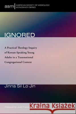 Ignored Jinna Sil Lo Jin Juan Francisco Martinez 9781666709346 Pickwick Publications