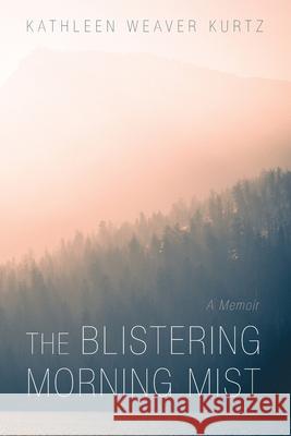 The Blistering Morning Mist Kathleen Weaver Kurtz 9781666709490 Resource Publications (CA)