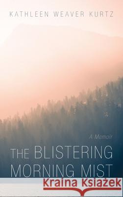 The Blistering Morning Mist Kathleen Weaver Kurtz 9781666709506