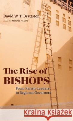 The Rise of Bishops David W. T. Brattston Manfred W. Kohl 9781666709742