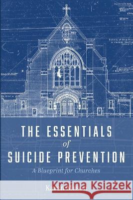 The Essentials of Suicide Prevention: A Blueprint for Churches Karen Mason 9781666709766