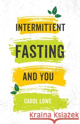 Intermittent Fasting and You Carol Lowe 9781666709858