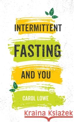 Intermittent Fasting and You Carol Lowe 9781666709865