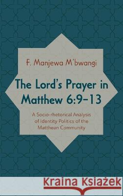 The Lord's Prayer in Matthew 6: 9-13 F Manjewa M'Bwangi   9781666710199 Pickwick Publications