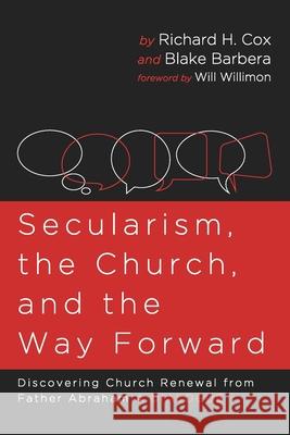 Secularism, the Church, and the Way Forward Richard H. Cox Blake Barbera Will Willimon 9781666710519 Resource Publications (CA)