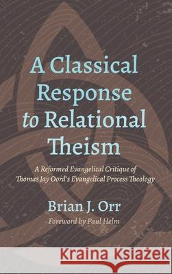 A Classical Response to Relational Theism Brian J Orr, Paul Helm 9781666710632 Pickwick Publications