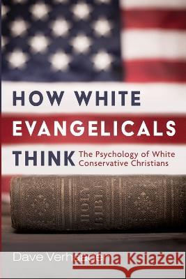 How White Evangelicals Think Dave Verhaagen 9781666710687