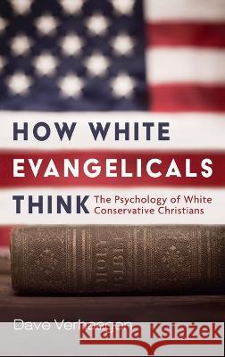 How White Evangelicals Think Dave Verhaagen 9781666710694