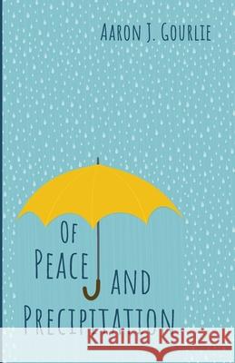 Of Peace and Precipitation Aaron J. Gourlie 9781666710984 Resource Publications (CA)