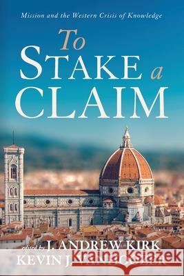 To Stake a Claim J. Andrew Kirk Kevin J. Vanhoozer 9781666711196