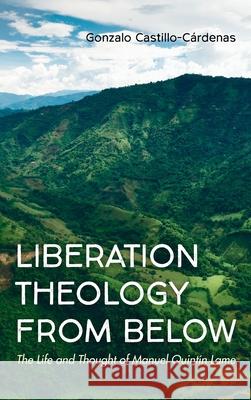 Liberation Theology from Below Gonzalo Castillo-C?rdenas 9781666711226 Wipf & Stock Publishers