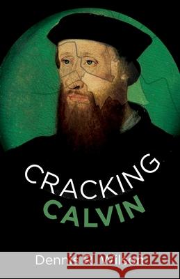 Cracking Calvin Dennis R Wilson 9781666711806 Resource Publications (CA)