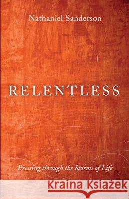 Relentless Nathaniel Sanderson 9781666712049 Resource Publications (CA)