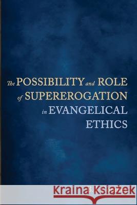 The Possibility and Role of Supererogation in Evangelical Ethics B. J. Condrey 9781666712193