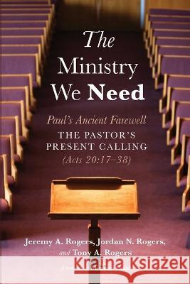 The Ministry We Need Jeremy A. Rogers Jordan N. Rogers Tony A. Rogers 9781666712889 Resource Publications (CA)