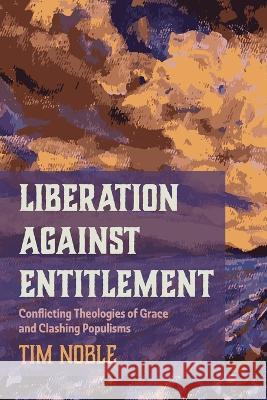 Liberation against Entitlement Tim Noble 9781666713060