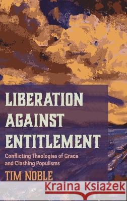 Liberation against Entitlement Tim Noble 9781666713077