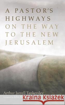 A Pastor's Highways on the Way to the New Jerusalem Arthur Jarrell Tankersley John Huffman 9781666713343 Resource Publications (CA)