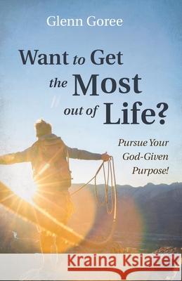 Want to Get the Most out of Life? Glenn Goree 9781666713428 Resource Publications (CA)