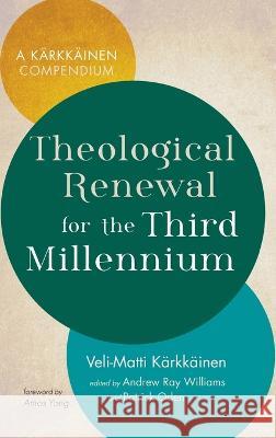 Theological Renewal for the Third Millennium Veli-Matti K?rkk?inen Andrew Ray Williams Patrick Oden 9781666713558 Cascade Books