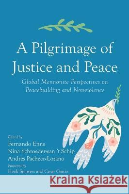 A Pilgrimage of Justice and Peace Fernando Enns Nina Schroeder-Van 't Schip Andres Pacheco-Lozano 9781666713824 Pickwick Publications