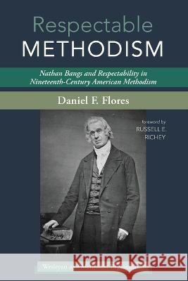 Respectable Methodism Daniel F. Flores Russell E. Richey 9781666713961 Cascade Books