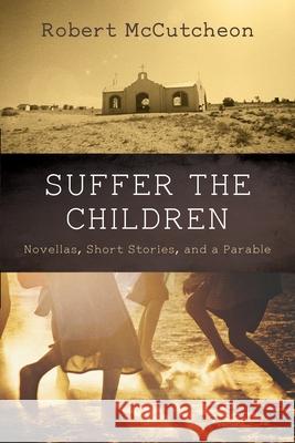 Suffer the Children Robert McCutcheon 9781666714357 Resource Publications (CA)