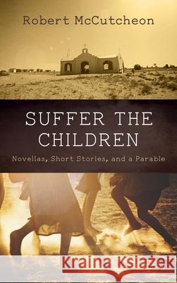 Suffer the Children Robert McCutcheon 9781666714364 Resource Publications (CA)