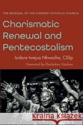 Charismatic Renewal and Pentecostalism Isidore Iwejuo Cssp Nkwocha Elochukwu Uzukwu 9781666714388 Wipf & Stock Publishers