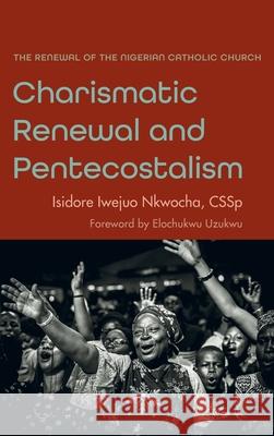 Charismatic Renewal and Pentecostalism Isidore Iwejuo Cssp Nkwocha Elochukwu Uzukwu 9781666714395 Wipf & Stock Publishers