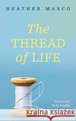 The Thread of Life Heather Masco, Vicki Proffit 9781666715057 Resource Publications (CA)