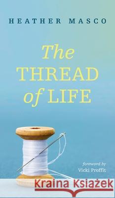The Thread of Life Heather Masco, Vicki Proffit 9781666715064 Resource Publications (CA)