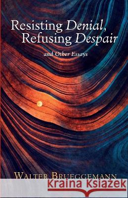 Resisting Denial, Refusing Despair Walter Brueggemann 9781666715149 Cascade Books