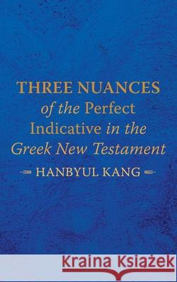 Three Nuances of the Perfect Indicative in the Greek New Testament Hanbyul Kang 9781666715309 Wipf & Stock Publishers