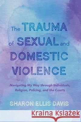 The Trauma of Sexual and Domestic Violence Sharon Elli 9781666715415 Cascade Books